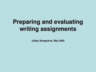 Preparing and evaluating writing assignments Juldyz Smagulova, May 2005