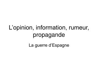L’opinion, information, rumeur, propagande