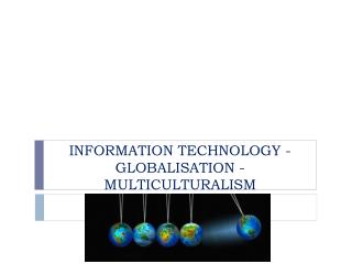 INFORMATION TECHNOLOGY - GLOBALISATION - MULTICULTURALISM