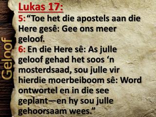 Lukas 17: 5: “Toe het die apostels aan die Here gesê : Gee ons meer geloof .