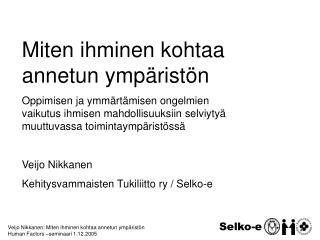 Veijo Nikkanen: Miten ihminen kohtaa annetun ympäristön Human Factors –seminaari 1.12.2005