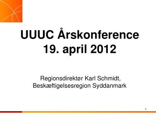 UUUC Årskonference 19. april 2012 Regionsdirektør Karl Schmidt, Beskæftigelsesregion Syddanmark
