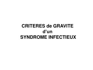 CRITERES de GRAVITE d’un SYNDROME INFECTIEUX