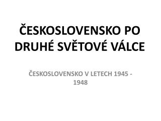 ČESKOSLOVENSKO PO DRUHÉ SVĚTOVÉ VÁLCE