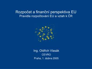 Rozpočet a finanční perspektiva EU Pravidla rozpočtování EU a vztah k ČR