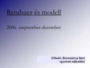 Rendszer és modell 	200 6 . szeptember-december