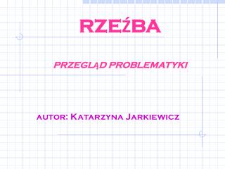 RZEŹBA PRZEGLĄD PROBLEMATYKI