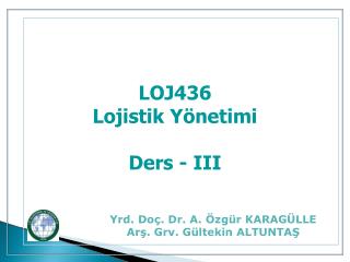 LOJ436 Lojistik Yönetimi Ders - III
