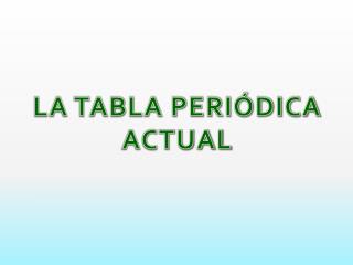 LA TABLA PERIÓDICA ACTUAL