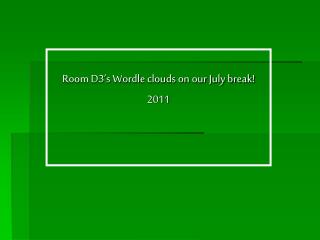 Room D3’s Wordle clouds on our July break! 2011