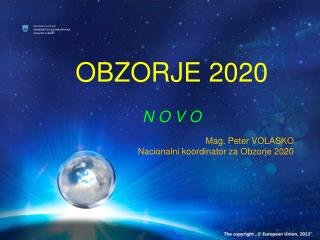 OBZORJE 2020 N O V O Mag. Peter VOLASKO Nacionalni koordinator za Obzorje 2020