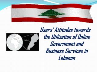 Users’ Attitudes towards the Utilization of Online Government and Business Services in Lebanon