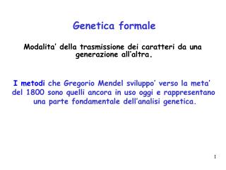 Genetica formale Modalita’ della trasmissione dei caratteri da una generazione all’altra .