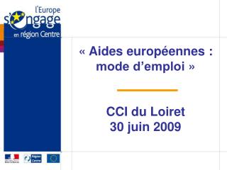 « Aides européennes : mode d’emploi » CCI du Loiret 30 juin 2009
