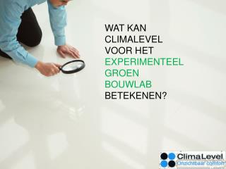 WAT KAN CLIMALEVEL VOOR HET EXPERIMENTEEL GROEN BOUWLAB BETEKENEN?