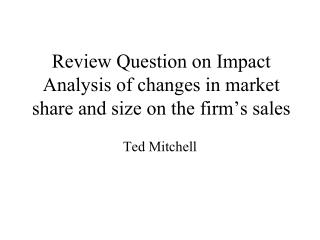 Review Question on Impact Analysis of changes in market share and size on the firm ’ s sales