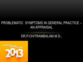 PROBLEMATIC SYMPTOMS IN GENERAL PRACTICE – an appraisal Dr.P.CHITRAMBALAM.M.D .,