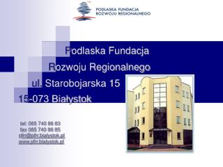 P odlaska Fundacja R ozwoju Regionalnego ul. Starobojarska 15 15 -073 Białystok