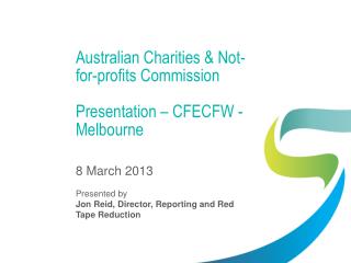 Australian Charities &amp; Not-for-profits Commission Presentation – CFECFW - Melbourne