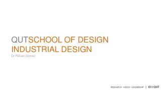 QUT SCHOOL OF DESIGN INDUSTRIAL DESIGN Dr Rafael Gomez