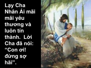 Lạy Cha Nhân Ái mãi mãi yêu thương và luôn tín thành. Lời Cha đã nói: “Con ơi! đừng sợ hãi”.