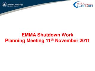 EMMA Shutdown Work Planning Meeting 11 th November 2011
