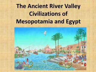 The Ancient River Valley Civilizations of Mesopotamia and Egypt