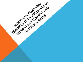 Mentoring Beginning Teachers to Promote Higher Student Achievement and Retention Rates