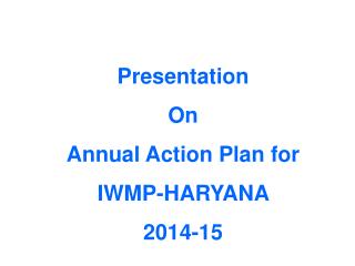 Presentation On Annual Action Plan for IWMP-HARYANA 2014-15
