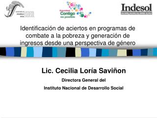 Lic. Cecilia Loría Saviñon Directora General del Instituto Nacional de Desarrollo Social