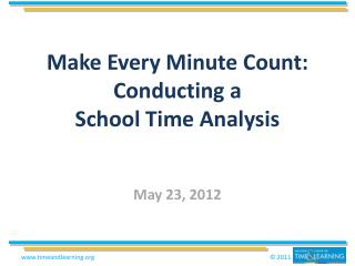 Make Every Minute Count: Conducting a School Time Analysis May 23, 2012