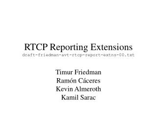 RTCP Reporting Extensions draft-friedman-avt-rtcp-report-extns-00.txt
