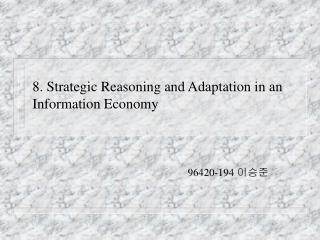 8. Strategic Reasoning and Adaptation in an Information Economy