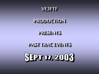 VE3FTF PRODUCTION PRESENTS PAST TRAC EVENTS