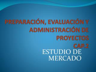 PREPARACIÓN, EVALUACIÓN Y ADMINISTRACIÓN DE PROYECTOS CAP.2