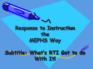 Response to Instruction the MEPHS Way Subtitle: What’s RTI Got to do With It!