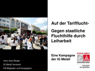 Auf der Tarifflucht- Gegen staatliche Fluchthilfe durch Leiharbeit Eine Kampagne der IG Metall