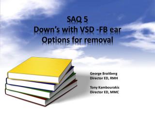 SAQ 5 Down’s with VSD -FB ear Options for removal