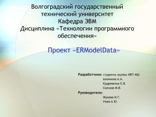 Проект « ERModelData » Разработчики : студенты группы ИВТ-462 Алеников A.A. Кудреватых Е.В.