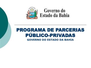 PROGRAMA DE PARCERIAS PÚBLICO-PRIVADAS GOVERNO DO ESTADO DA BAHIA