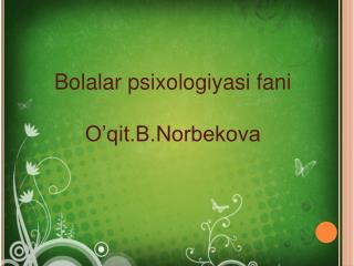 Bolalar psixologiyasi fani O’qit.B.Norbekova