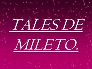 TALES DE MILETO.