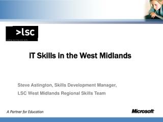 IT Skills in the West Midlands Steve Astington, Skills Development Manager,