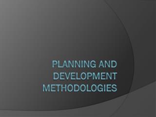 PLANNING AND DEVELOPMENT METHODOLOGIES