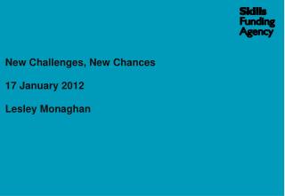 New Challenges, New Chances 17 January 2012 Lesley Monaghan