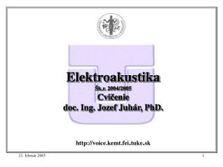 Elektroakustika Šk.r. 2004/2005 Cvi čenie doc. Ing. Jozef Juh á r, PhD.