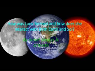 How was Luna formed and how does she interact with both Earth and Sol?