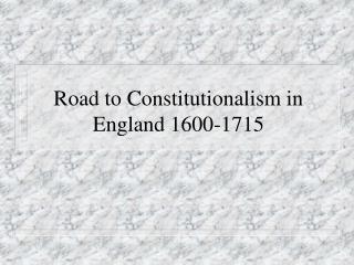 Road to Constitutionalism in England 1600-1715