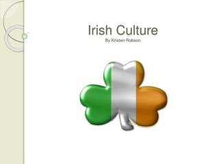 Irish Culture By Kristen Robson