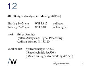 4K130 Signaalanalyse (vdMolengraft/Kok) dinsdag 1 e +2 e uur	WH 3A12	colleges